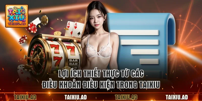 Lợi ích thiết thực từ các điều khoản điều kiện trong taixiu
